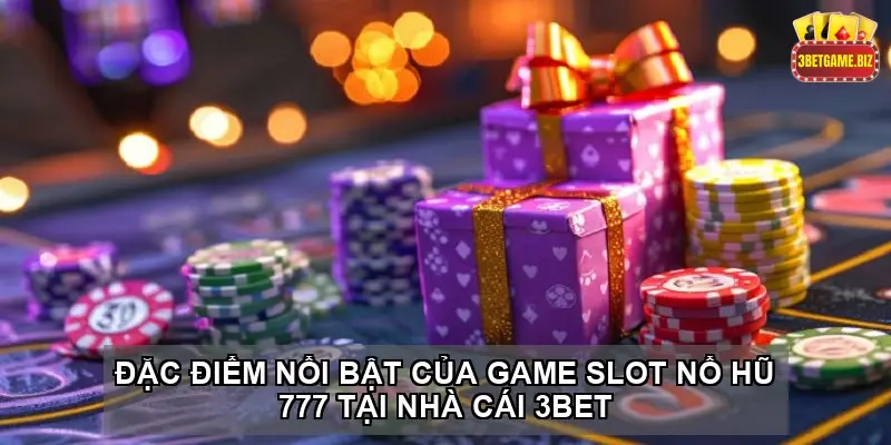 Game slot Nổ hũ 777 tại nhà cái 3BET – Trải nghiệm đỉnh cao 3 Đặc điểm nổi bật của game slot Nổ hũ 777 tại nhà cái 3BET