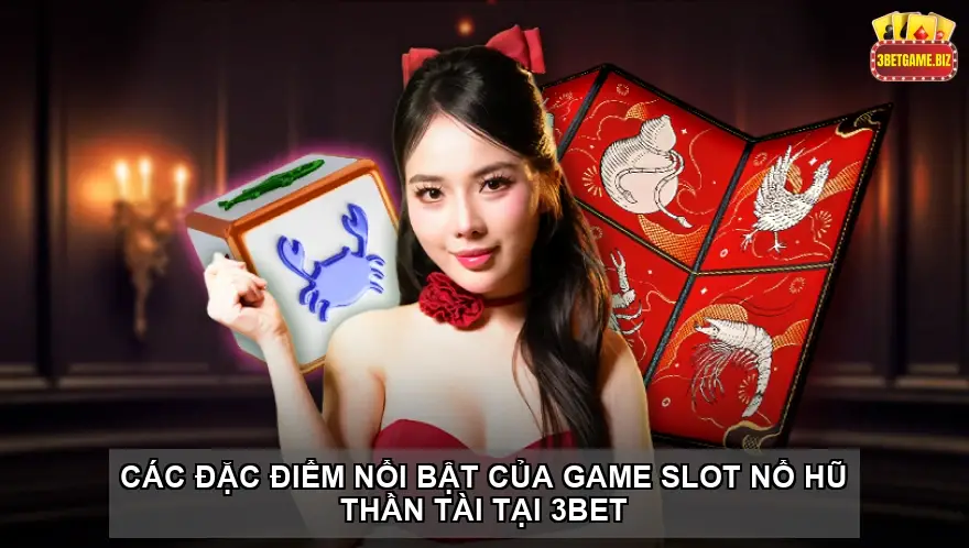 Các đặc điểm nổi bật của game slot Nổ hũ thần tài tại 3BET