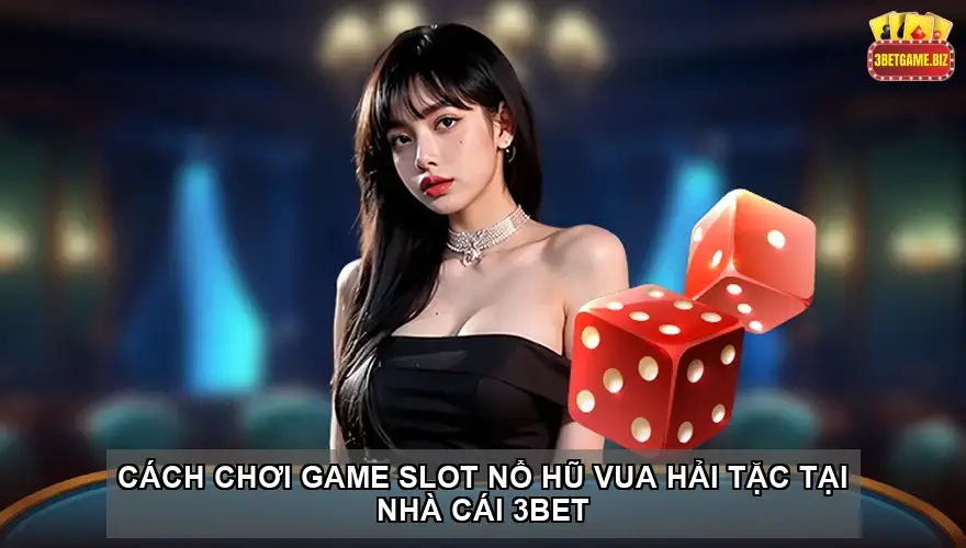 Game slot Nổ hũ vua hải tặc tại nhà cái 3BET giải trí đỉnh cao 3 Cách chơi game slot Nổ hũ vua hải tặc tại nhà cái 3BET