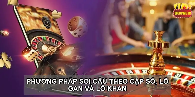 Hướng Dẫn Người Mới Chi Tiết Cách Soi Cầu Xổ Số 3 Phương pháp soi cầu xổ số theo cặp số, lô gan và lô khan