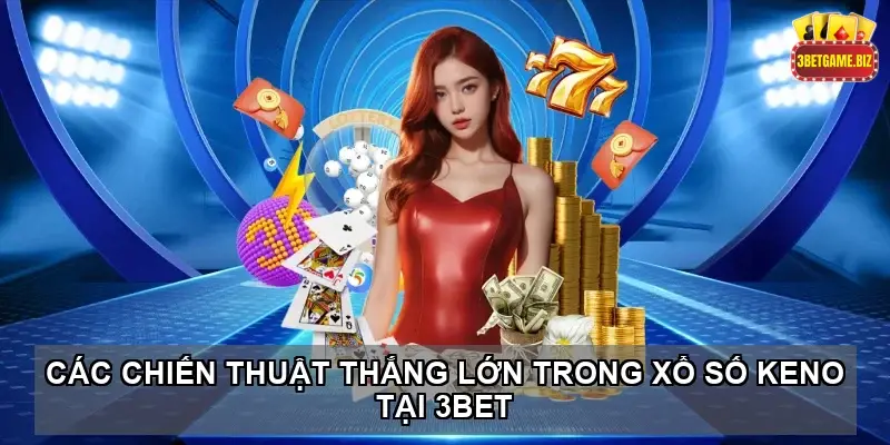 Khám Phá Cơ Hội Thắng Lớn Với Xổ Số Keno Tại Nhà Cái 3BET 4 Các Chiến Thuật Thắng Lớn Trong Xổ Số Keno Tại 3BET