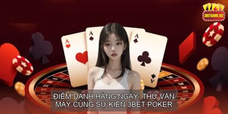 Khuyến Mãi 3BET Dành Cho Người Chơi Ở Mọi Cấp Bậc 3 Điểm Danh Hàng Ngày: Thử Vận May Cùng Sự Kiện 3BET Poker