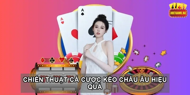 Chiến Thuật Cá Cược Kèo Châu Âu Hiệu Quả