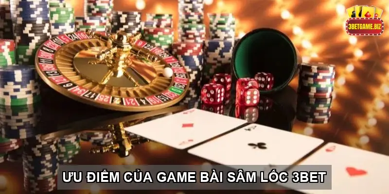 Ưu Điểm Của Game Bài Sâm Lốc 3BET So Với Các Nhà Cái Khác